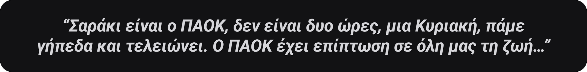 Σαράκι είναι ο ΠΑΟΚ, δεν είναι δυο ώρες, μια Κυριακή…