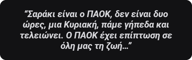 Σαράκι είναι ο ΠΑΟΚ, δεν είναι δυο ώρες, μια Κυριακή…